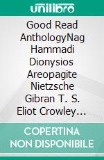 Good Read AnthologyNag Hammadi Dionysios Areopagite Nietzsche Gibran T. S. Eliot Crowley Camus Hume Tillich Heidegger Krishnamurti Osho Hofstadter. E-book. Formato EPUB ebook