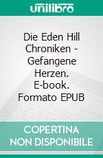 Die Eden Hill Chroniken - Gefangene Herzen. E-book. Formato EPUB ebook