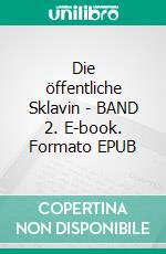 Die öffentliche Sklavin - BAND 2. E-book. Formato EPUB ebook