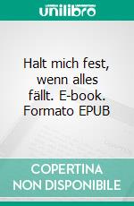 Halt mich fest, wenn alles fällt. E-book. Formato EPUB ebook