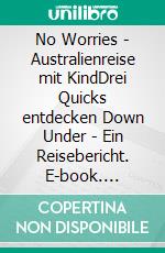 No Worries - Australienreise mit KindDrei Quicks entdecken Down Under - Ein Reisebericht. E-book. Formato PDF ebook di Judith Quick