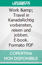 Work & Travel in KanadaRichtig vorbereiten, reisen und jobben. E-book. Formato PDF ebook di Lea Schädel