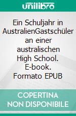 Ein Schuljahr in AustralienGastschüler an einer australischen High School. E-book. Formato EPUB ebook di Horst Giesler