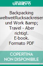 Backpacking weltweitRucksackreisen und Work &amp; Travel - Aber richtig!. E-book. Formato PDF ebook