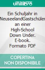 Ein Schuljahr in NeuseelandGastschüler an einer High-School Down Under. E-book. Formato PDF ebook