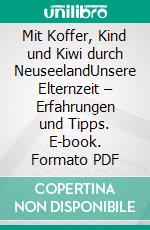 Mit Koffer, Kind und Kiwi durch NeuseelandUnsere Elternzeit – Erfahrungen und Tipps. E-book. Formato PDF ebook