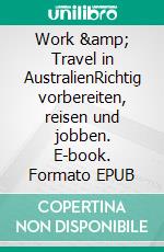 Work &amp; Travel in AustralienRichtig vorbereiten, reisen und jobben. E-book. Formato EPUB