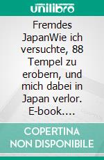 Fremdes JapanWie ich versuchte, 88 Tempel zu erobern, und mich dabei in Japan verlor. E-book. Formato EPUB