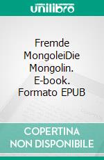 Fremde MongoleiDie Mongolin. E-book. Formato EPUB ebook di Bernhard Wulff