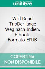 Wild Road TripDer lange Weg nach Indien. E-book. Formato EPUB ebook di Mathias Vatterodt