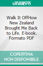 Walk It OffHow New Zealand Brought Me Back to Life. E-book. Formato PDF ebook