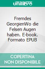 Fremdes GeorgienWo die Felsen Augen haben. E-book. Formato EPUB ebook di Iris Lemanczyk