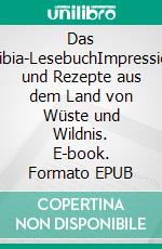 Das Namibia-LesebuchImpressionen und Rezepte aus dem Land von Wüste und Wildnis. E-book. Formato EPUB ebook di Almut Irmscher