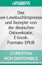 Das Ostsee-LesebuchImpressionen und Rezepte von der deutschen Ostseeküste. E-book. Formato EPUB ebook