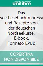 Das Nordsee-LesebuchImpressionen und Rezepte von der deutschen Nordseeküste. E-book. Formato EPUB ebook