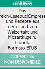 Das Österreich-LesebuchImpressionen und Rezepte aus dem Land von Walzertakt und Mozartkugeln. E-book. Formato EPUB ebook