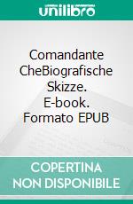 Comandante CheBiografische Skizze. E-book. Formato EPUB ebook di Eberhard Panitz