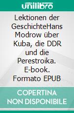 Lektionen der GeschichteHans Modrow über Kuba, die DDR und die Perestroika. E-book. Formato EPUB ebook di Volker Hermsdorf