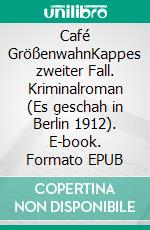 Café GrößenwahnKappes zweiter Fall. Kriminalroman (Es geschah in Berlin 1912). E-book. Formato EPUB ebook di Sybil Volks