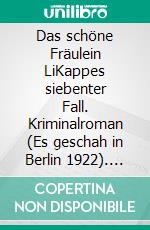 Das schöne Fräulein LiKappes siebenter Fall. Kriminalroman (Es geschah in Berlin 1922). E-book. Formato EPUB ebook di Peter Brock