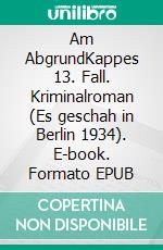 Am AbgrundKappes 13. Fall. Kriminalroman (Es geschah in Berlin 1934). E-book. Formato EPUB ebook