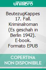 BeutezugKappes 17. Fall. Kriminalroman (Es geschah in Berlin 1942). E-book. Formato EPUB ebook di Petra Gabriel