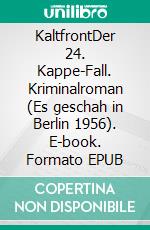 KaltfrontDer 24. Kappe-Fall. Kriminalroman (Es geschah in Berlin 1956). E-book. Formato EPUB ebook