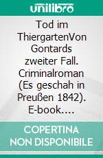 Tod im ThiergartenVon Gontards zweiter Fall. Criminalroman (Es geschah in Preußen 1842). E-book. Formato EPUB ebook di Horst Bosetzky