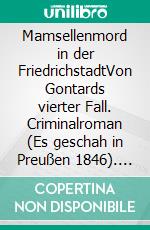 Mamsellenmord in der FriedrichstadtVon Gontards vierter Fall. Criminalroman (Es geschah in Preußen 1846). E-book. Formato EPUB ebook