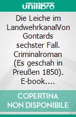 Die Leiche im LandwehrkanalVon Gontards sechster Fall. Criminalroman (Es geschah in Preußen 1850). E-book. Formato EPUB ebook di Uwe Schimunek