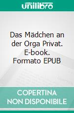 Das Mädchen an der Orga Privat. E-book. Formato EPUB ebook