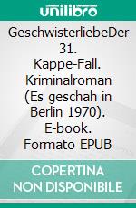 GeschwisterliebeDer 31. Kappe-Fall. Kriminalroman (Es geschah in Berlin 1970). E-book. Formato EPUB ebook di Stephan Hähnel