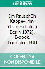 Im RauschEin Kappe-Krimi (Es geschah in Berlin 1972). E-book. Formato EPUB