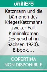 Katzmann und die Dämonen des KriegesKatzmanns zweiter Fall. Kriminalroman (Es geschah in Sachsen 1920). E-book. Formato EPUB ebook di Uwe Schimunek