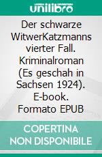 Der schwarze WitwerKatzmanns vierter Fall. Kriminalroman (Es geschah in Sachsen 1924). E-book. Formato EPUB ebook di Horst Bosetzky