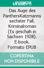 Das Auge des PanthersKatzmanns sechster Fall. Kriminalroman (Es geschah in Sachsen 1928). E-book. Formato EPUB ebook