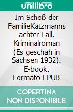 Im Schoß der FamilieKatzmanns achter Fall. Kriminalroman (Es geschah in Sachsen 1932). E-book. Formato EPUB ebook