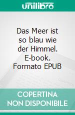 Das Meer ist so blau wie der Himmel. E-book. Formato EPUB ebook
