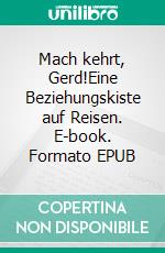 Mach kehrt, Gerd!Eine Beziehungskiste auf Reisen. E-book. Formato EPUB ebook