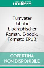 Turnvater JahnEin biographischer Roman. E-book. Formato EPUB ebook