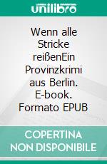 Wenn alle Stricke reißenEin Provinzkrimi aus Berlin. E-book. Formato EPUB ebook