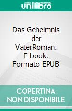 Das Geheimnis der VäterRoman. E-book. Formato EPUB ebook