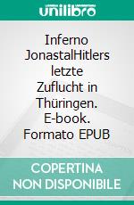 Inferno JonastalHitlers letzte Zuflucht in Thüringen. E-book. Formato EPUB ebook di Klaus Herber