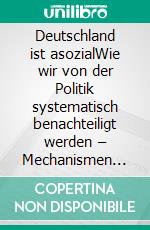 Deutschland ist asozialWie wir von der Politik systematisch benachteiligt werden – Mechanismen der sozialen Ungleichheit. E-book. Formato PDF ebook di Stefan Daniel Krempl