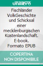 Fischländer VolkGeschichte und Schicksal einer mecklenburgischen Küstenlandschaft. E-book. Formato EPUB ebook