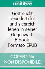 Gott sucht Freunde!Erfüllt und siegreich leben in seiner Gegenwart. E-book. Formato EPUB ebook di Silvan Carabin