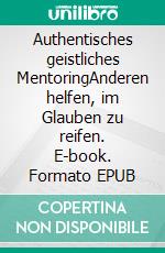 Authentisches geistliches MentoringAnderen helfen, im Glauben zu reifen. E-book. Formato EPUB ebook di Larry Kreider