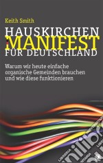 Hauskirchen-Manifest für DeutschlandWarum wir heute einfache organische Gemeinden brauchen und wie diese funktionieren. E-book. Formato EPUB