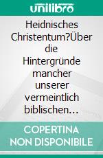 Heidnisches Christentum?Über die Hintergründe mancher unserer vermeintlich biblischen Gemeindetraditionen. E-book. Formato EPUB ebook di Frank Viola