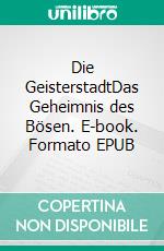 Die GeisterstadtDas Geheimnis des Bösen. E-book. Formato EPUB ebook